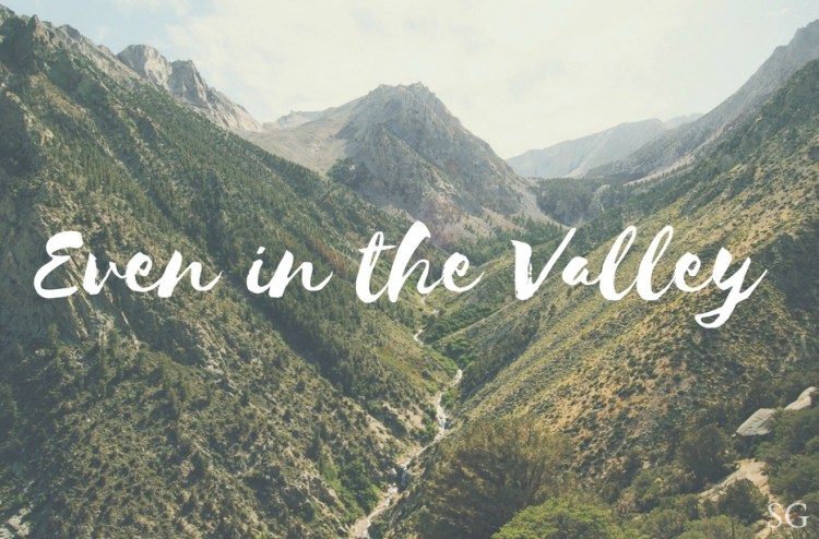 Even in the Valley | Sarah's Grace Blog